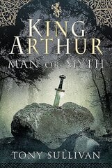 King Arthur: Man or Myth? hind ja info | Ajalooraamatud | kaup24.ee