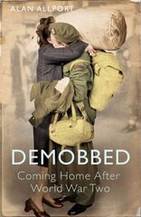 Demobbed: Coming Home After World War Two цена и информация | Исторические книги | kaup24.ee