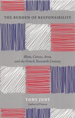 Burden of Responsibility : Blum, Camus, Aron, and the French Twentieth Century New edition hind ja info | Ajalooraamatud | kaup24.ee