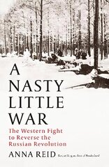 Nasty Little War: The West's Fight to Reverse the Russian Revolution hind ja info | Ajalooraamatud | kaup24.ee