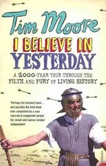 I Believe In Yesterday: A 2000 year Tour through the Filth and Fury of Living History hind ja info | Ajalooraamatud | kaup24.ee