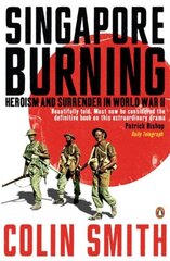 Singapore Burning: Heroism and Surrender in World War II цена и информация | Исторические книги | kaup24.ee