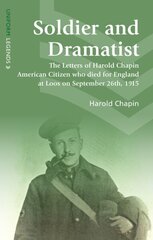 Soldier and Dramatist: The Letters of Harold Chapin American Citizen Who Died for England at Loos on September 26th, 1915 hind ja info | Ajalooraamatud | kaup24.ee