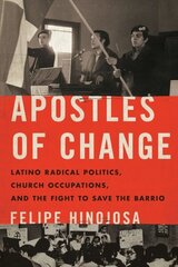 Apostles of Change: Latino Radical Politics, Church Occupations, and the Fight to Save the Barrio цена и информация | Исторические книги | kaup24.ee