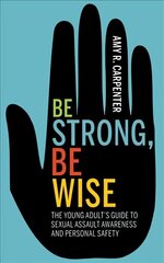 Be Strong, Be Wise: The Young Adults Guide to Sexual Assault Awareness and Personal Safety цена и информация | Книги для подростков и молодежи | kaup24.ee