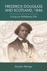 Frederick Douglass and Scotland, 1846: Living an Antislavery Life цена и информация | Поэзия | kaup24.ee