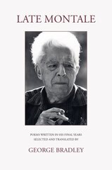 LATE MONTALE: POEMS WRITTEN IN HIS FINAL YEARS SELECTED AND TRANSLATED BY GEORGE BRADLEY Bilingual edition hind ja info | Luule | kaup24.ee