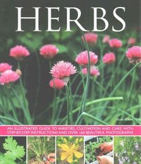 Herbs: An Illustrated Guide to Varieties, Cultivation and Care, with Step-by-step Instructions and Over 160 Beautiful Photographs цена и информация | Книги по садоводству | kaup24.ee