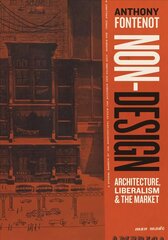 Non-Design: Architecture, Liberalism, and the Market hind ja info | Arhitektuuriraamatud | kaup24.ee