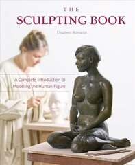 Sculpting Book: A Complete Introduction to Modeling the Human Figure hind ja info | Kunstiraamatud | kaup24.ee