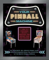 Your Pinball Machine: How to Purchase, Adjust, Maintain, and Repair Your Own Machine цена и информация | Книги об искусстве | kaup24.ee