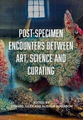 Post-Specimen Encounters Between Art, Science and Curating: Rethinking Art Practice and Objecthood through Scientific Collections цена и информация | Книги об искусстве | kaup24.ee