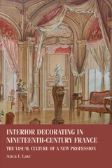 Interior Decorating in Nineteenth-Century France: The Visual Culture of a New Profession hind ja info | Arhitektuuriraamatud | kaup24.ee
