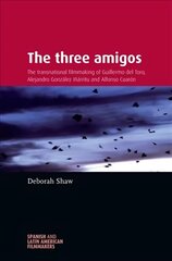 Three Amigos: The Transnational Filmmaking of Guillermo Del Toro, Alejandro GonzáLez IñáRritu, and Alfonso CuaróN цена и информация | Книги об искусстве | kaup24.ee