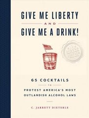 Give Me Liberty and Give Me a Drink!: 65 Cocktails to Protest Americas Most Outlandish Alcohol Laws hind ja info | Retseptiraamatud | kaup24.ee