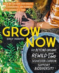 Grow Now: How We Can Save Our Health, Communities, and PlanetOne Garden at a Time цена и информация | Книги по садоводству | kaup24.ee