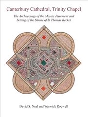 Canterbury Cathedral, Trinity Chapel: The Archaeology of the Mosaic Pavement and Setting of the Shrine of St Thomas Becket цена и информация | Книги по архитектуре | kaup24.ee