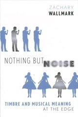 Nothing but Noise: Timbre and Musical Meaning at the Edge цена и информация | Книги об искусстве | kaup24.ee