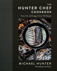 Hunter Chef Cookbook: Hunt, Fish, and Forage in Over 100 Recipes цена и информация | Книги рецептов | kaup24.ee