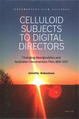 Celluloid Subjects to Digital Directors: Changing Aboriginalities and Australian Documentary Film, 19012017 New edition цена и информация | Книги об искусстве | kaup24.ee