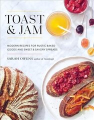 Toast and Jam: Modern Recipes for Rustic Baked Goods and Sweet and Savory Spreads цена и информация | Книги рецептов | kaup24.ee