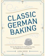 Classic German Baking: The Very Best Recipes for Traditional Favorites, from Pfeffernüsse to Streuselkuchen цена и информация | Книги рецептов | kaup24.ee