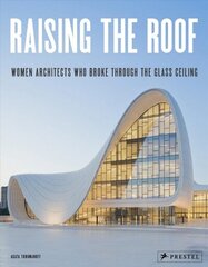 Raising the Roof: Women Architects Who Broke Through the Glass Ceiling цена и информация | Книги по архитектуре | kaup24.ee