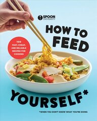 How to Feed Yourself: 100 Fast, Cheap, and Reliable Recipes for Cooking When You Don't Know What You're Doing hind ja info | Retseptiraamatud | kaup24.ee