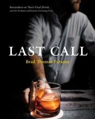 Last Call: Bartenders on Their Final Drink and the Wisdom and Rituals of Closing Time hind ja info | Retseptiraamatud  | kaup24.ee