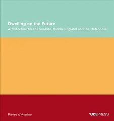 Dwelling on the Future: Architecture of the Seaside, Middle England and the Metropolis hind ja info | Arhitektuuriraamatud | kaup24.ee