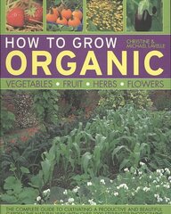 How to Grow Organic Vegetables, Fruit, Herbs and Flowers цена и информация | Книги по садоводству | kaup24.ee