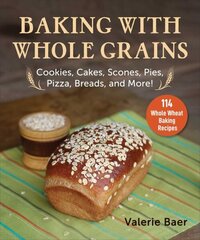 Baking with Whole Grains: Cookies, Cakes, Scones, Pies, Pizza, Breads, and More! hind ja info | Retseptiraamatud  | kaup24.ee