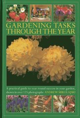 Gardening Tasks Through the Year: A Practical Guide to Year-round Success in Your Garden, Shown in Over 125 Photographs hind ja info | Aiandusraamatud | kaup24.ee