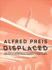 Alfred Preis Displaced: The Tropical Modernism of the Austrian Emigrant and Architect of the USS Arizona Memorial at Pearl Harbor hind ja info | Arhitektuuriraamatud | kaup24.ee