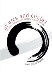 Of Arcs and Circles: Insights from Japan on Gardens, Nature, and Art цена и информация | Книги по садоводству | kaup24.ee