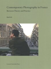 Contemporary Photography in France: Between Theory and Practice цена и информация | Книги по фотографии | kaup24.ee