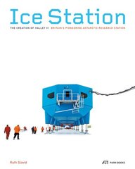 Ice Station The Creation of Halley VI. Britains Pioneering Antarctic Research Station hind ja info | Arhitektuuriraamatud | kaup24.ee