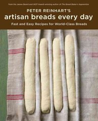 Peter Reinhart's Artisan Breads Every Day: Fast and Easy Recipes for World-Class Breads [A Baking Book] hind ja info | Retseptiraamatud | kaup24.ee