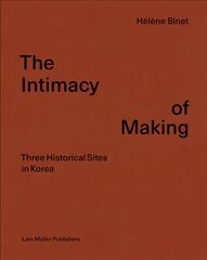 Intimacy of Making: Three Historical Sites in Korea hind ja info | Fotograafia raamatud | kaup24.ee