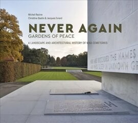 Never Again: Gardens of Peace: A Landscape and Architectural History of War Cemeteries цена и информация | Книги по архитектуре | kaup24.ee