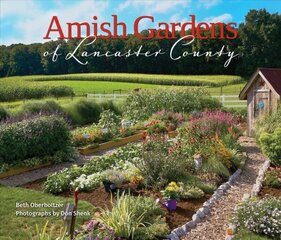 Amish Gardens of Lancaster County: Kitchen Gardens and Family Recipes hind ja info | Aiandusraamatud | kaup24.ee
