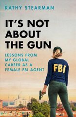 It's Not About the Gun: Lessons from My Global Career as a Female FBI Agent hind ja info | Elulooraamatud, biograafiad, memuaarid | kaup24.ee