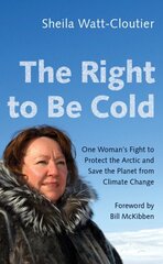 Right to Be Cold: One Woman's Fight to Protect the Arctic and Save the Planet from Climate Change цена и информация | Биографии, автобиогафии, мемуары | kaup24.ee