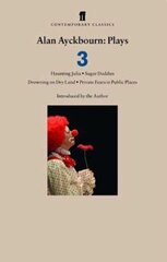 Alan Ayckbourn Plays 3: Haunting Julia; Sugar Daddies; Drowning on Dry Land; Private Fears in Public Places Main цена и информация | Рассказы, новеллы | kaup24.ee