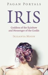 Pagan Portals - Iris, Goddess of the Rainbow and Messenger of the Godds hind ja info | Eneseabiraamatud | kaup24.ee