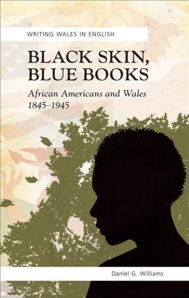 Black Skin, Blue Books: African Americans and Wales, 1845-1945 цена и информация | Ajalooraamatud | kaup24.ee