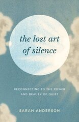 Lost Art of Silence: Reconnecting to the Power and Beauty of Quiet цена и информация | Самоучители | kaup24.ee