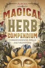 Magical Herb Compendium: Correspondences, Spells, and Meditations цена и информация | Самоучители | kaup24.ee