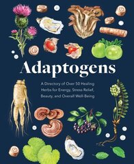 Adaptogens: A Directory of Over 50 Healing Herbs for Energy, Stress Relief, Beauty, and Overall Well-Being цена и информация | Самоучители | kaup24.ee