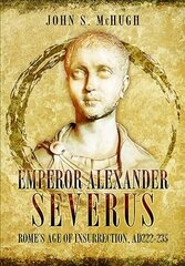 Emperor Alexander Severus: Rome's Age of Insurrection, Ad222-235 цена и информация | Исторические книги | kaup24.ee